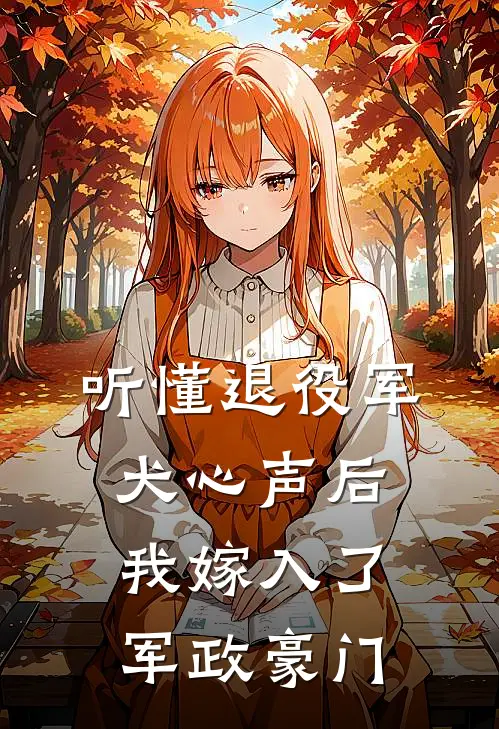 听懂退役军犬心声后，我嫁入了军政豪门