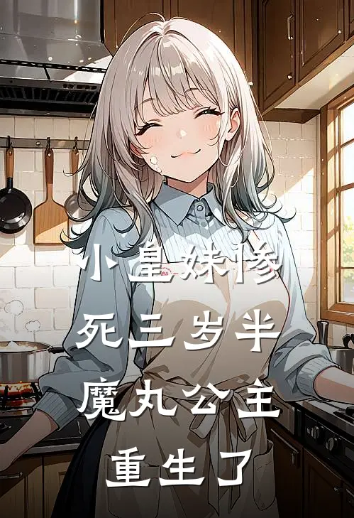 小皇妹惨死三岁半，魔丸公主重生了