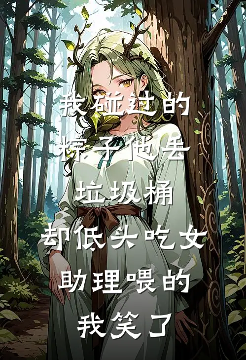我碰过的粽子他丢垃圾桶，却低头吃女助理喂的，我笑了