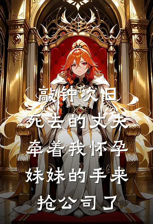 敲钟次日，死去的丈夫牵着我怀孕妹妹的手来抢公司了