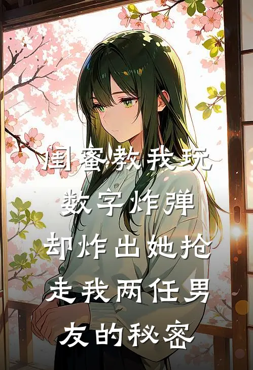 闺蜜教我玩数字炸弹，却炸出她抢走我两任男友的秘密