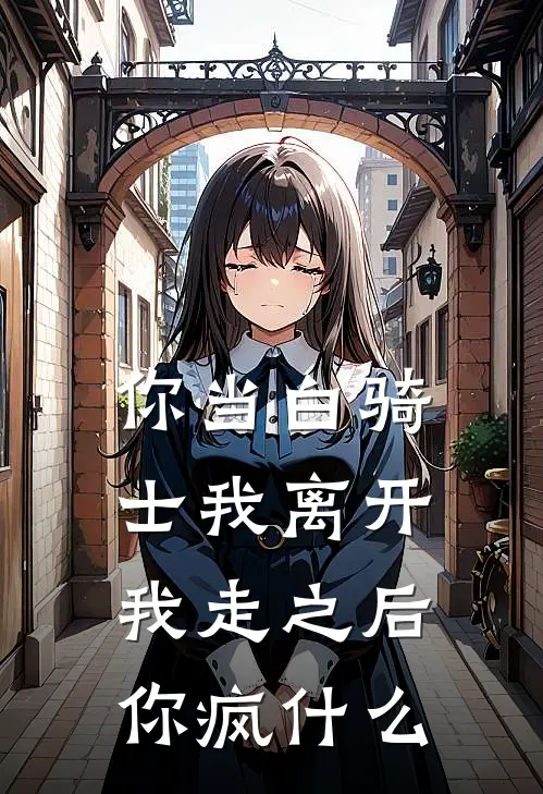 你当白骑士我离开，我走之后你疯什么