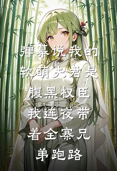 弹幕说我的软萌夫君是腹黑权臣，我连夜带着全寨兄弟跑路
