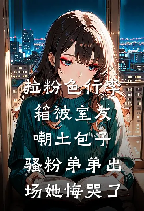 拉粉色行李箱被室友嘲土包子，骚粉弟弟出场她悔哭了