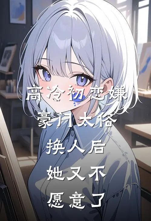 高冷初恋嫌豪门太俗,换人后,她又不愿意了