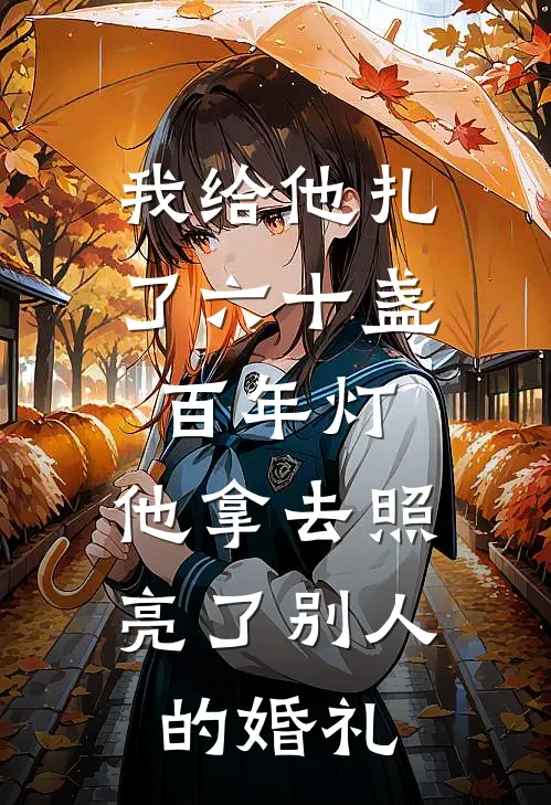 我给他扎了六十盏百年灯,他拿去照亮了别人的婚礼
