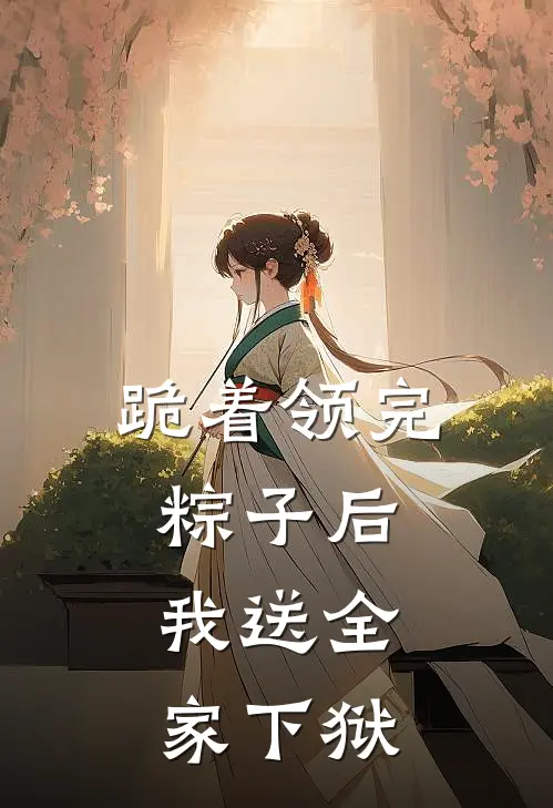跪着领完粽子后,我送全家下狱