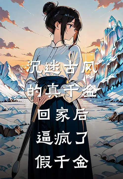 沉迷古风的真千金回家后,逼疯了假千金