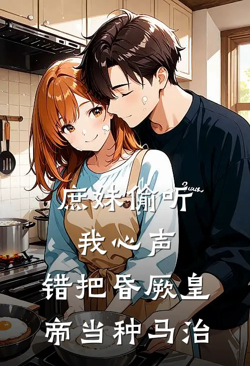 庶妹偷听我心声，错把昏厥皇帝当种马治