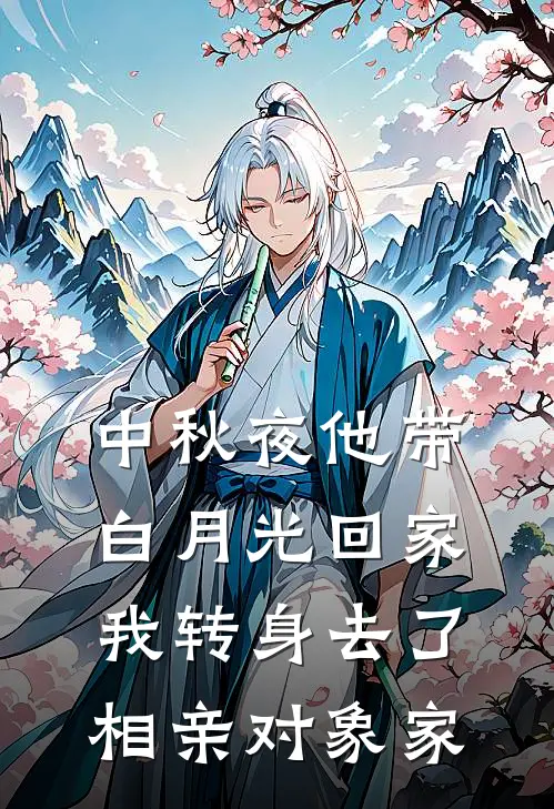 中秋夜他带白月光回家,我转身去了相亲对象家