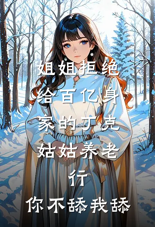 姐姐拒绝给百亿身家的丁克姑姑养老，行，你不舔我舔