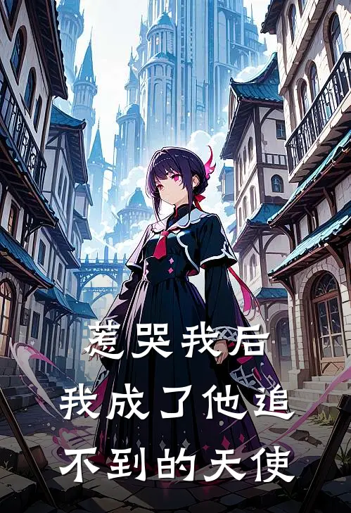 惹哭我后，我成了他追不到的天使
