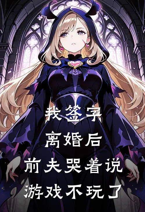 我签字离婚后，前夫哭着说游戏不玩了