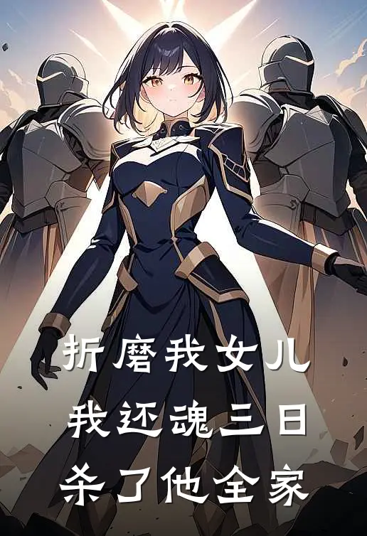 折磨我女儿，我还魂三日杀了他全家