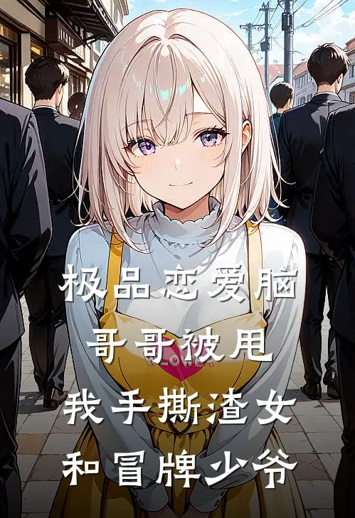 极品恋爱脑哥哥被甩，我手撕渣女和冒牌少爷