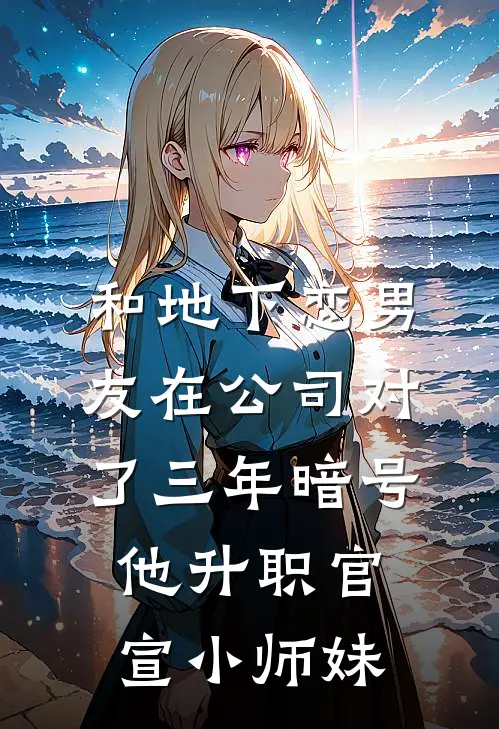 和地下恋男友在公司对了三年暗号,他升职官宣小师妹