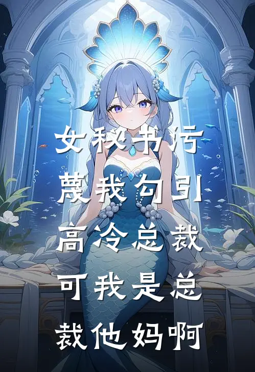 女秘书污蔑我勾引高冷总裁,可我是总裁他妈啊