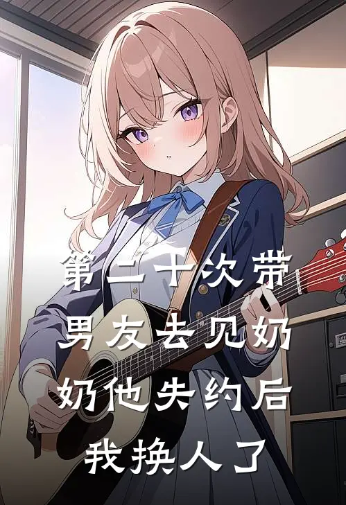 第二十次带男友去见奶奶他失约后,我换人了