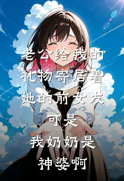 老公给我的礼物寄居着她的前女友，可是，我奶奶是神婆啊