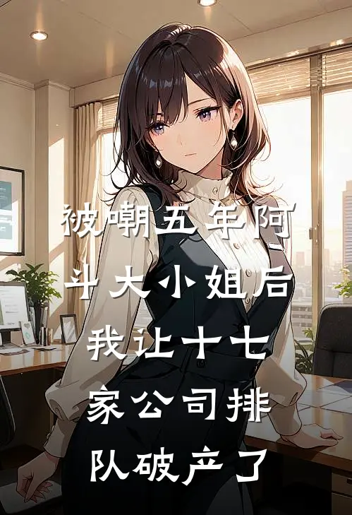 被嘲五年阿斗大小姐后，我让十七家公司排队破产了