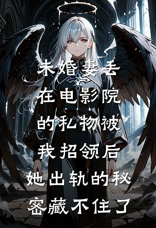 未婚妻丢在电影院的私物被我招领后，她出轨的秘密藏不住了