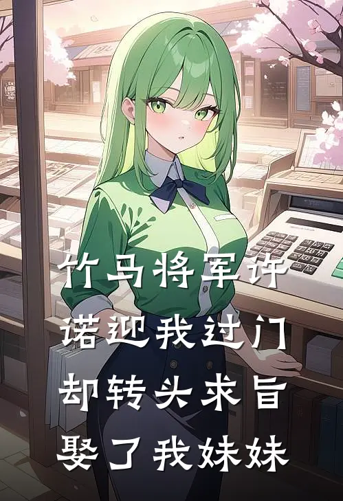 竹马将军许诺迎我过门，却转头求旨娶了我妹妹