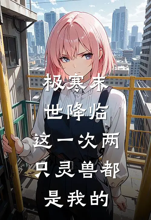 极寒末世降临，这一次两只灵兽都是我的