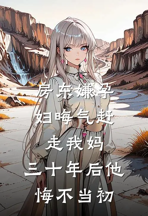 房东嫌孕妇晦气赶走我妈,三十年后他悔不当初