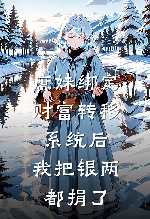 庶妹绑定财富转移系统后,我把银两都捐了