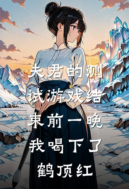 夫君的测试游戏结束前一晚，我喝下了鹤顶红