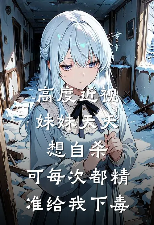 高度近视妹妹天天想自杀,可每次都精准给我下毒