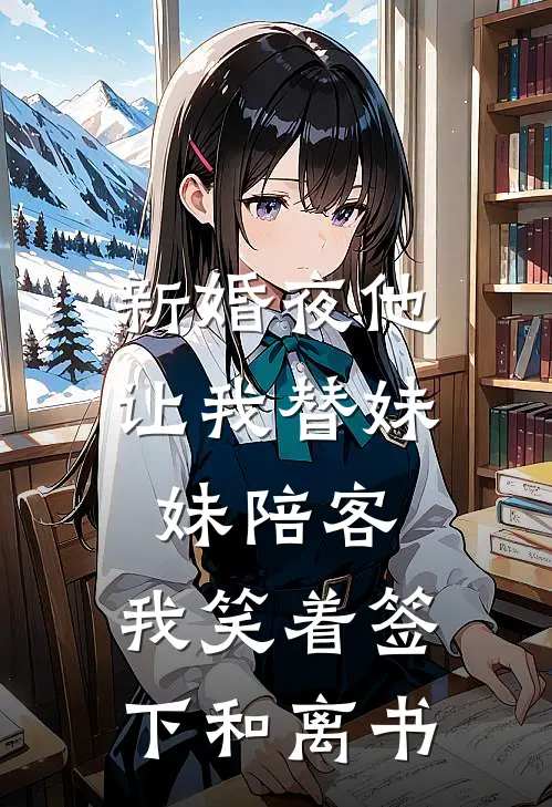 新婚夜他让我替妹妹陪客，我笑着签下和离书