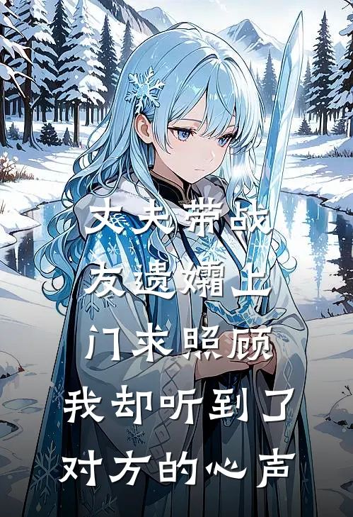 丈夫带战友遗孀上门求照顾,我却听到了对方的心声