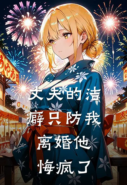 丈夫的洁癖只防我,离婚他悔疯了