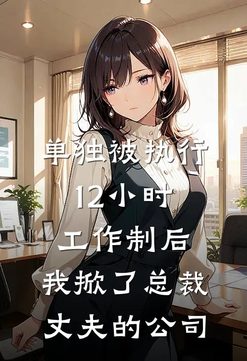 单独被执行12小时工作制后,我掀了总裁丈夫的公司