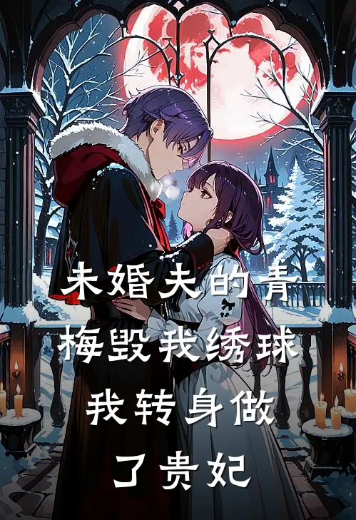 未婚夫的青梅毁我绣球,我转身做了贵妃