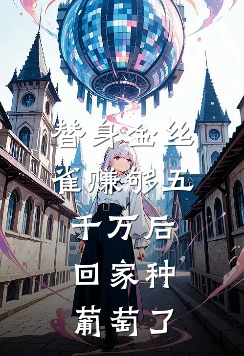 替身金丝雀赚够五千万后,回家种葡萄了