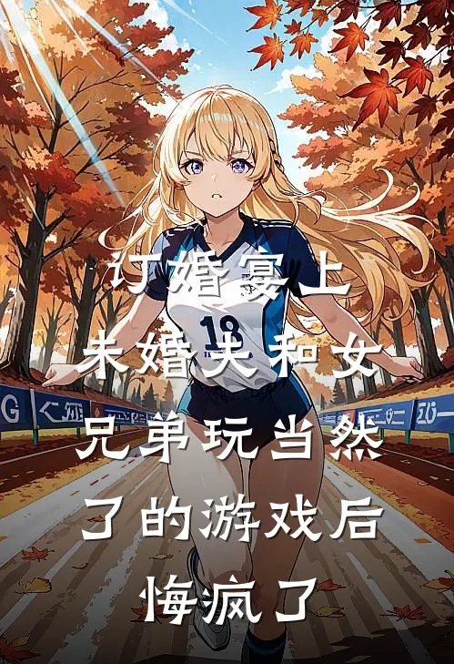 订婚宴上,未婚夫和女兄弟玩当然了的游戏后,悔疯了
