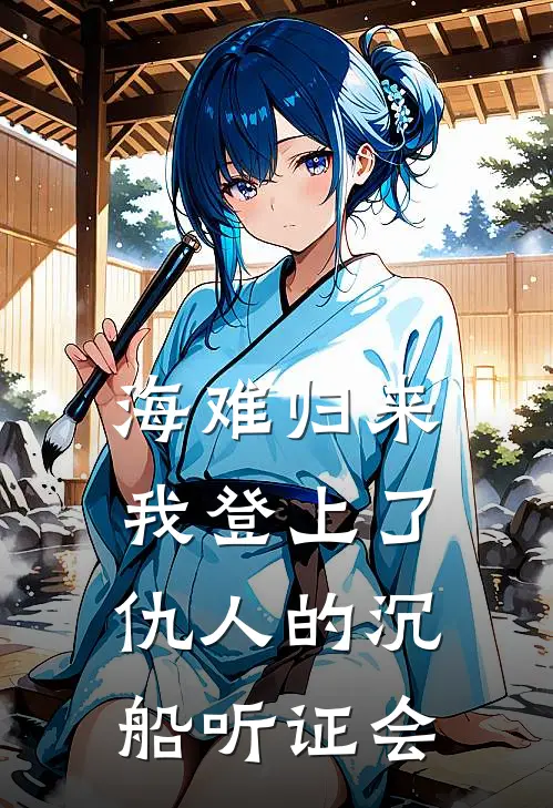 海难归来,我登上了仇人的沉船听证会