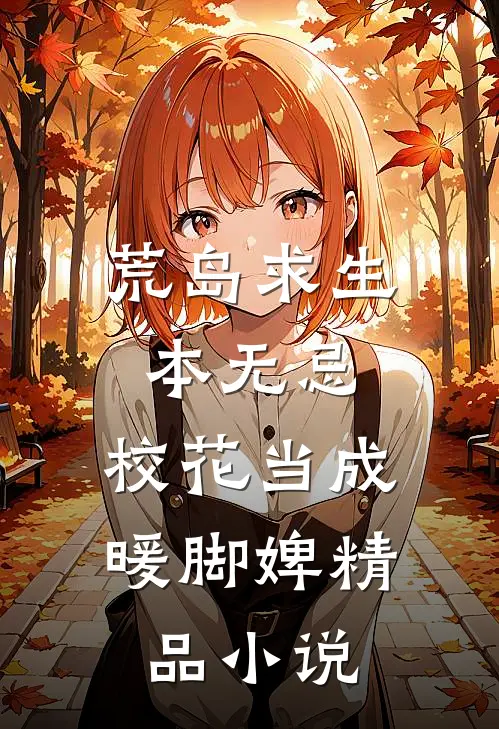 荒岛求生本无忌，校花当成暖脚婢精品小说
