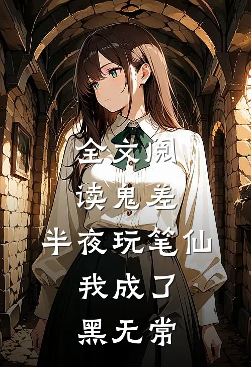 全文阅读鬼差：半夜玩笔仙，我成了黑无常