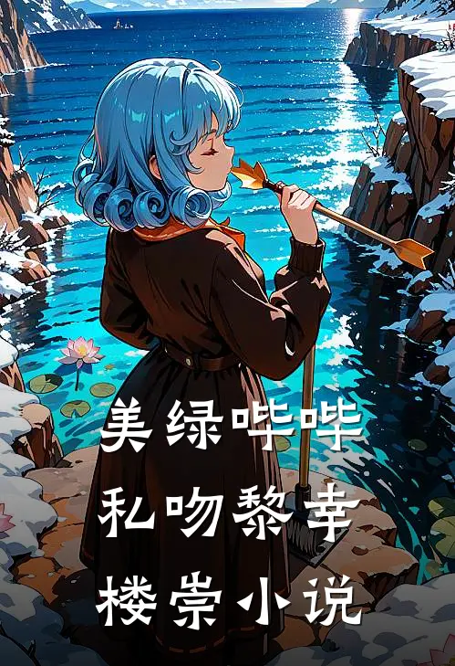 美绿哔哔私吻黎幸楼崇小说