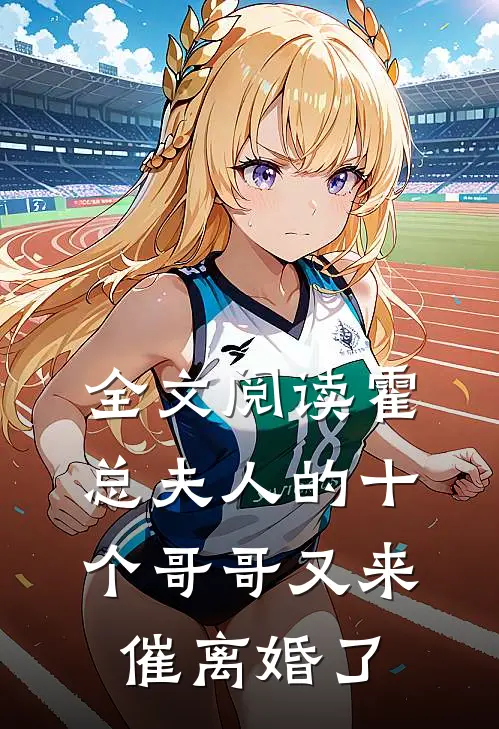 全文阅读霍总夫人的十个哥哥又来催离婚了