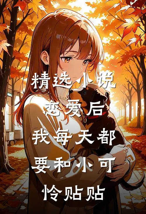 精选小说恋爱后，我每天都要和小可怜贴贴