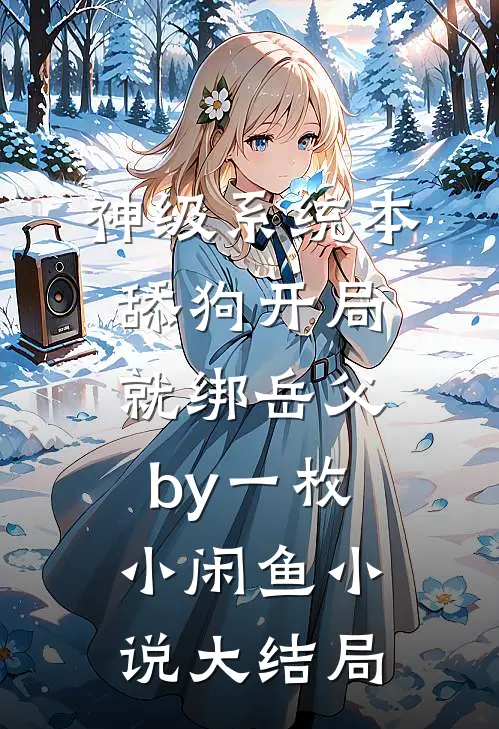 神级系统本舔狗开局就绑岳父by一枚小闲鱼小说大结局