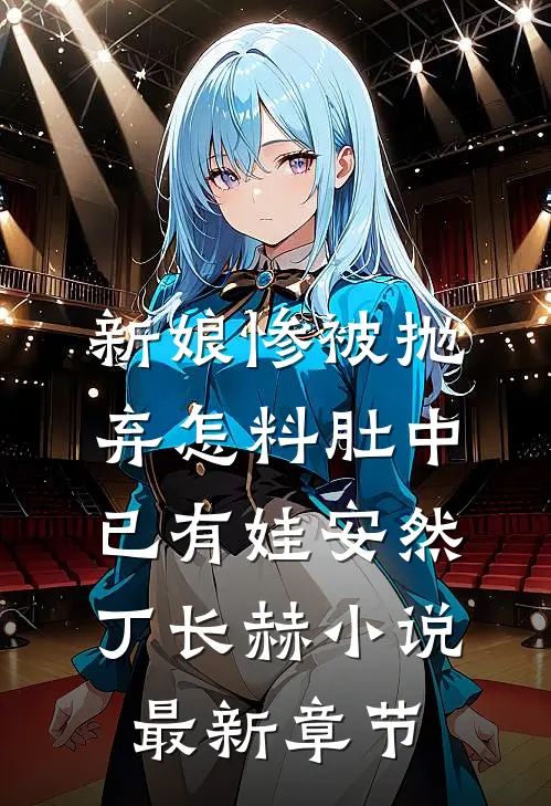 新娘惨被抛弃怎料肚中已有娃安然丁长赫小说最新章节