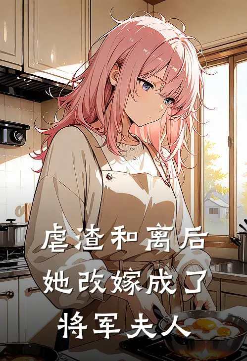 虐渣和离后，她改嫁成了将军夫人