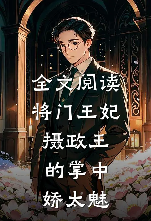 全文阅读将门王妃：摄政王的掌中娇太魅