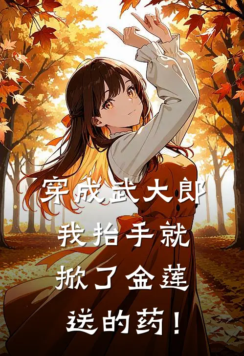 穿成武大郎，我抬手就掀了金莲送的药！