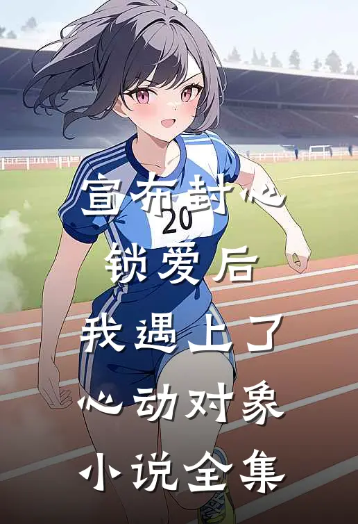 宣布封心锁爱后，我遇上了心动对象小说全集